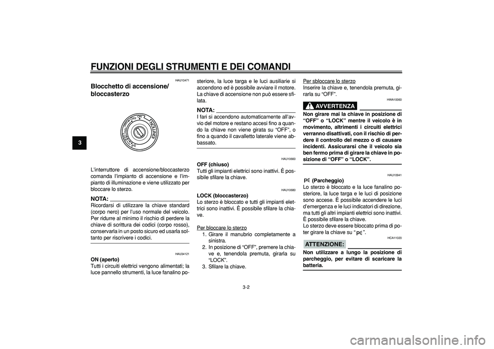 YAMAHA MAJESTY 400 2008 Manuale duso (in Italian)
FUNZIONI DEGLI STRUMENTI E DEI COMANDI
3-2
1
2
3
4
5
6
7
8
9
HAU10471
Blocchetto di accensione/
bloccasterzo
L’interruttore di accensione/bloccasterzo
comanda l’impianto di accensione e YAMAHA MAJESTY 400 2008 Manuale duso (in Italian)
FUNZIONI DEGLI STRUMENTI E DEI COMANDI
3-2
1
2
3
4
5
6
7
8
9
HAU10471
Blocchetto di accensione/
bloccasterzo
L’interruttore di accensione/bloccasterzo
comanda l’impianto di accensione e