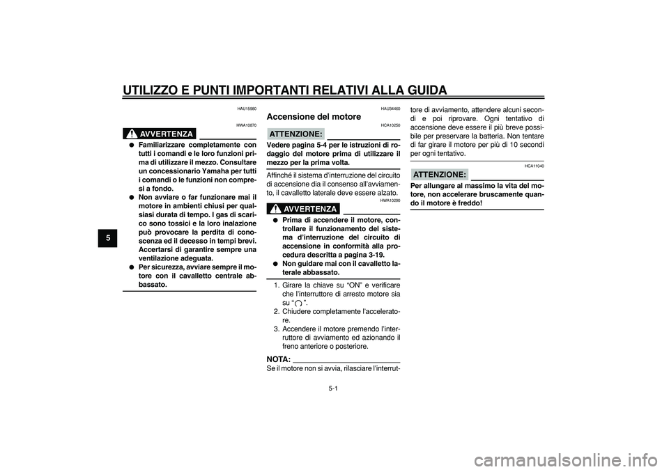 YAMAHA MAJESTY 400 2008 Manuale duso (in Italian)
5-1
1
2
3
4
5
6
7
8
9
UTILIZZO E PUNTI IMPORTANTI RELATIVI ALLA GUIDA
HAU15980
AVVERTENZA
HWA10870
Familiarizzare completamente con
tutti i comandi e le loro funzioni pri-
ma di utilizzar YAMAHA MAJESTY 400 2008 Manuale duso (in Italian)
5-1
1
2
3
4
5
6
7
8
9
UTILIZZO E PUNTI IMPORTANTI RELATIVI ALLA GUIDA
HAU15980
AVVERTENZA
HWA10870
Familiarizzare completamente con
tutti i comandi e le loro funzioni pri-
ma di utilizzar
