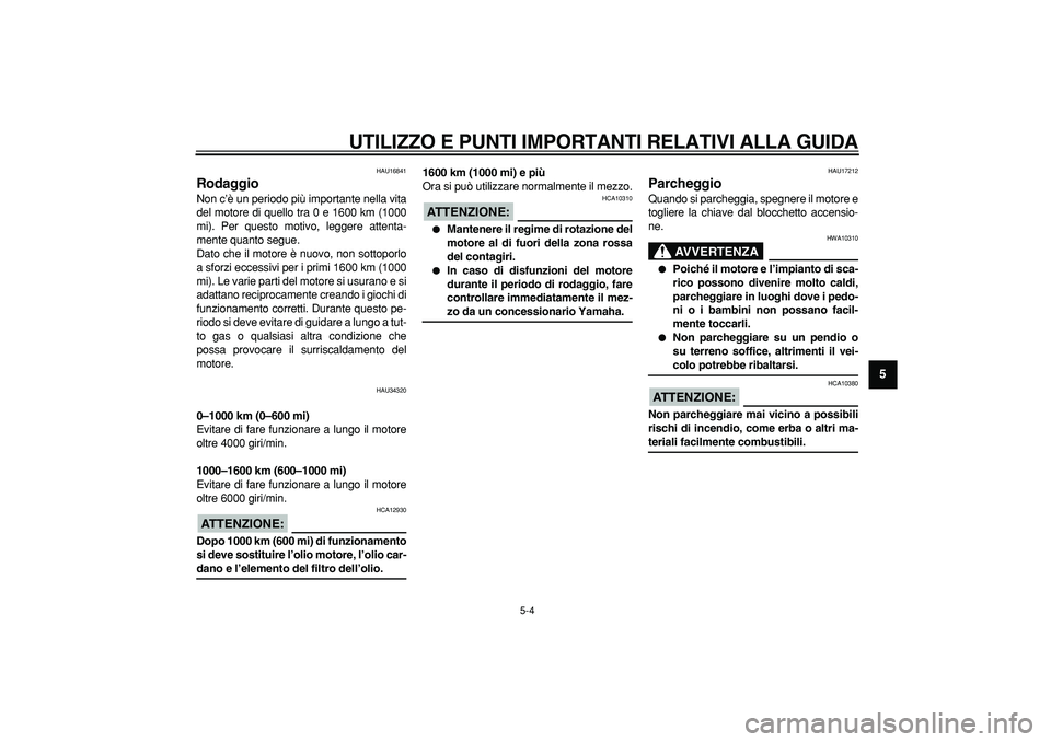 YAMAHA MAJESTY 400 2008 Manuale duso (in Italian)
UTILIZZO E PUNTI IMPORTANTI RELATIVI ALLA GUIDA
5-4
2
3
4
56
7
8
9
HAU16841
Rodaggio
Non c’è un periodo più importante nella vita
del motore di quello tra 0 e 1600 km (1000
mi). Per ques YAMAHA MAJESTY 400 2008 Manuale duso (in Italian)
UTILIZZO E PUNTI IMPORTANTI RELATIVI ALLA GUIDA
5-4
2
3
4
56
7
8
9
HAU16841
Rodaggio
Non c’è un periodo più importante nella vita
del motore di quello tra 0 e 1600 km (1000
mi). Per ques
