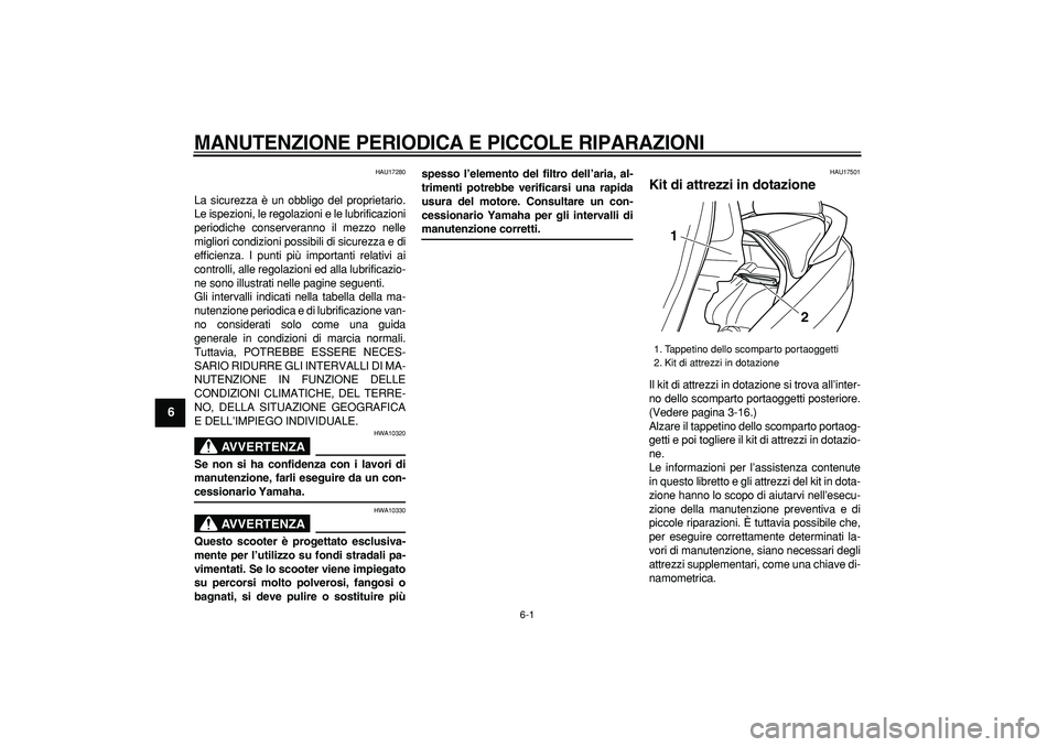 YAMAHA MAJESTY 400 2008 Manuale duso (in Italian)
6-1
1
2
3
4
5
6
7
8
9
MANUTENZIONE PERIODICA E PICCOLE RIPARAZIONI
HAU17280
La sicurezza è un obbligo del proprietario.
Le ispezioni, le regolazioni e le lubrificazioni
periodiche conserveran YAMAHA MAJESTY 400 2008 Manuale duso (in Italian)
6-1
1
2
3
4
5
6
7
8
9
MANUTENZIONE PERIODICA E PICCOLE RIPARAZIONI
HAU17280
La sicurezza è un obbligo del proprietario.
Le ispezioni, le regolazioni e le lubrificazioni
periodiche conserveran