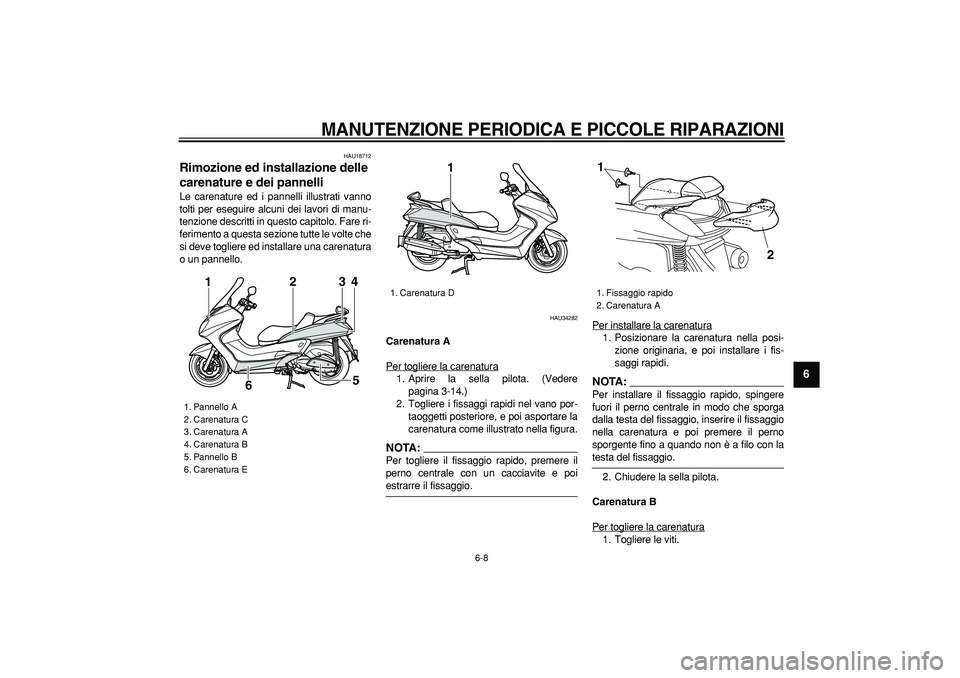 YAMAHA MAJESTY 400 2008 Manuale duso (in Italian)
MANUTENZIONE PERIODICA E PICCOLE RIPARAZIONI
6-8
2
3
4
5
67
8
9
HAU18712
Rimozione ed installazione delle
carenature e dei pannelli
Le carenature ed i pannelli illustrati vanno
tolti per es YAMAHA MAJESTY 400 2008 Manuale duso (in Italian)
MANUTENZIONE PERIODICA E PICCOLE RIPARAZIONI
6-8
2
3
4
5
67
8
9
HAU18712
Rimozione ed installazione delle
carenature e dei pannelli
Le carenature ed i pannelli illustrati vanno
tolti per es