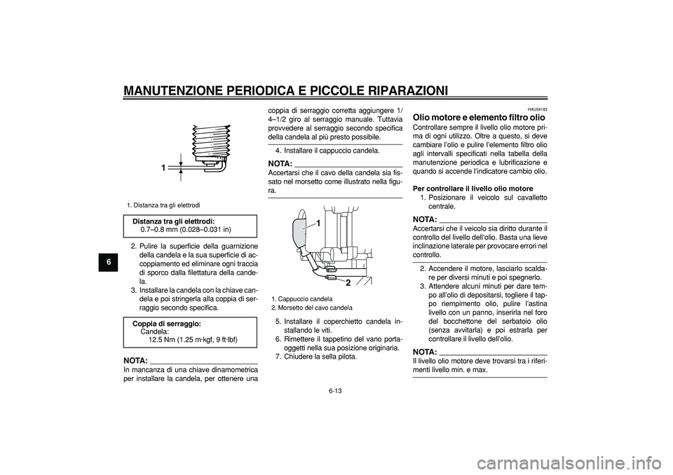 YAMAHA MAJESTY 400 2008 Manuale duso (in Italian)
MANUTENZIONE PERIODICA E PICCOLE RIPARAZIONI
6-13
1
2
3
4
5
6
7
8
9
2. Pulire la superficie della guarnizione
della candela e la sua superficie di ac-
coppiamento ed eliminare ogni traccia
di s YAMAHA MAJESTY 400 2008 Manuale duso (in Italian)
MANUTENZIONE PERIODICA E PICCOLE RIPARAZIONI
6-13
1
2
3
4
5
6
7
8
9
2. Pulire la superficie della guarnizione
della candela e la sua superficie di ac-
coppiamento ed eliminare ogni traccia
di s