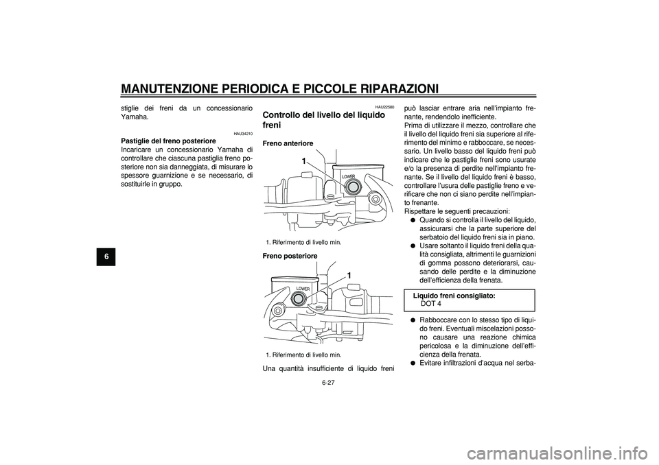 YAMAHA MAJESTY 400 2008 Manuale duso (in Italian)
MANUTENZIONE PERIODICA E PICCOLE RIPARAZIONI
6-27
1
2
3
4
5
6
7
8
9
stiglie dei freni da un concessionario
Yamaha.
HAU34210
Pastiglie del freno posteriore
Incaricare un concessionario Yamaha YAMAHA MAJESTY 400 2008 Manuale duso (in Italian)
MANUTENZIONE PERIODICA E PICCOLE RIPARAZIONI
6-27
1
2
3
4
5
6
7
8
9
stiglie dei freni da un concessionario
Yamaha.
HAU34210
Pastiglie del freno posteriore
Incaricare un concessionario Yamaha
