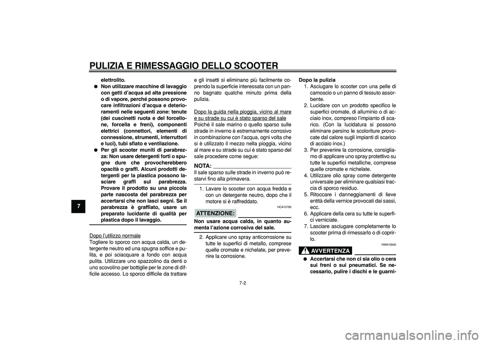 YAMAHA MAJESTY 400 2008 Manuale duso (in Italian)
PULIZIA E RIMESSAGGIO DELLO SCOOTER
7-2
1
2
3
4
5
6
7
8
9
elettrolito.
Non utilizzare macchine di lavaggio
con getti d’acqua ad alta pressione
o di vapore, perché possono provo-
care inf YAMAHA MAJESTY 400 2008 Manuale duso (in Italian)
PULIZIA E RIMESSAGGIO DELLO SCOOTER
7-2
1
2
3
4
5
6
7
8
9
elettrolito.
Non utilizzare macchine di lavaggio
con getti d’acqua ad alta pressione
o di vapore, perché possono provo-
care inf