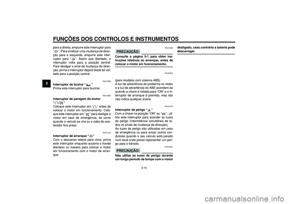 YAMAHA MAJESTY 400 2008 Manual de utilização (in Portuguese)
FUNÇÕES DOS CONTROLOS E INSTRUMENTOS
3-10
1
2
3
4
5
6
7
8
9
para a direita, empurre este interruptor para
“”. Para sinalizar uma mudança de direc-
ção para a esquerda, empurre este inte YAMAHA MAJESTY 400 2008 Manual de utilização (in Portuguese)
FUNÇÕES DOS CONTROLOS E INSTRUMENTOS
3-10
1
2
3
4
5
6
7
8
9
para a direita, empurre este interruptor para
“”. Para sinalizar uma mudança de direc-
ção para a esquerda, empurre este inte