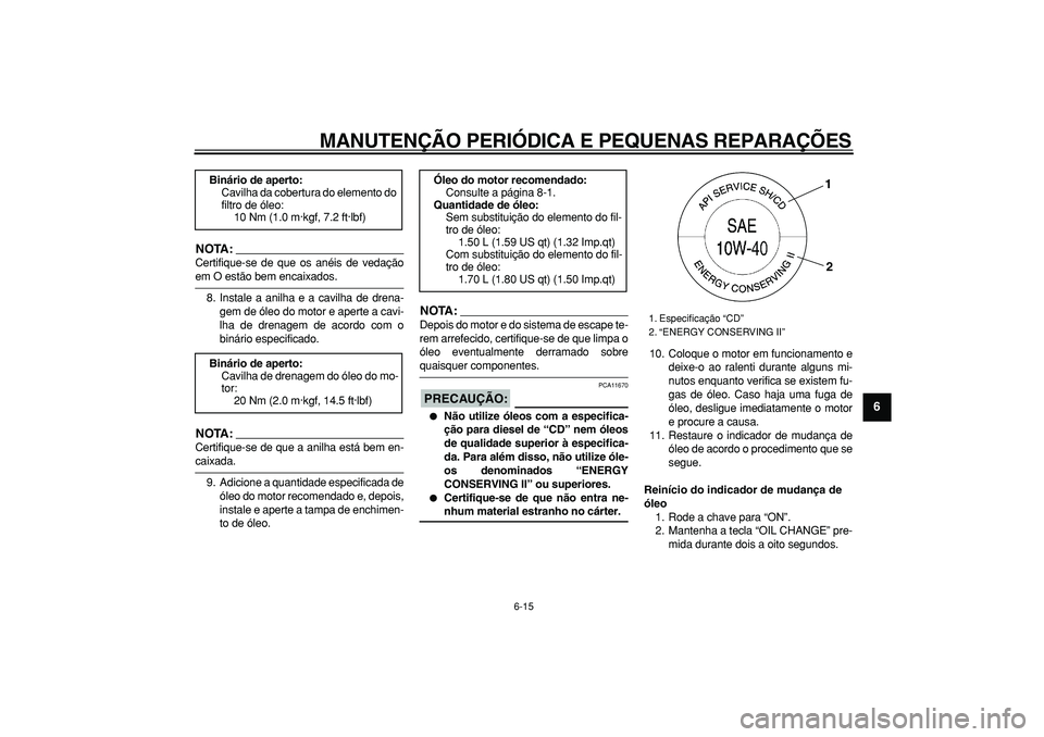 YAMAHA MAJESTY 400 2008  Manual de utilização (in Portuguese)  
MANUTENÇÃO PERIÓDICA E PEQUENAS REPARAÇÕES 
6-15 
2
3
4
5
67
8
9
NOTA:
 
Certifique-se de que os anéis de vedação 
em O estão bem encaixados.
8. Instale a anilha e a cavilha de drena-
gem d