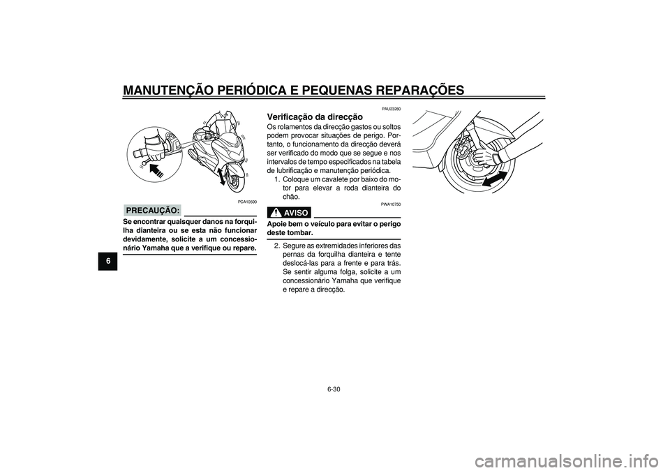 YAMAHA MAJESTY 400 2008  Manual de utilização (in Portuguese)  
MANUTENÇÃO PERIÓDICA E PEQUENAS REPARAÇÕES 
6-30 
1
2
3
4
5
6
7
8
9
PRECAUÇÃO:
 
 PCA10590 
Se encontrar quaisquer danos na forqui-
lha dianteira ou se esta não funcionar
devidamente, solici