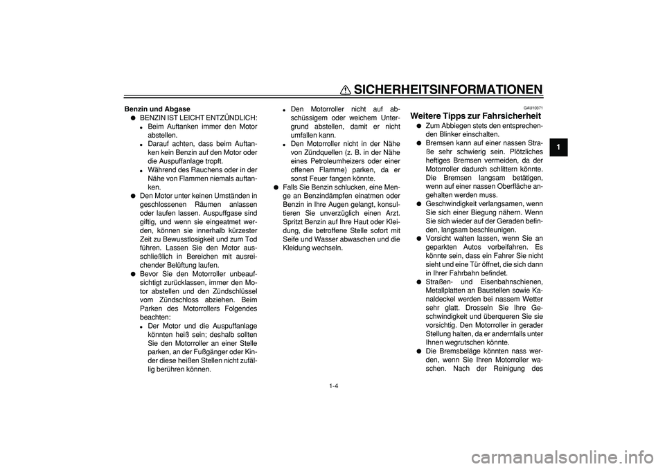 YAMAHA MAJESTY 400 2007 Betriebsanleitungen (in German)
SICHERHEITSINFORMATIONEN
1-4
1
Benzin und Abgase
BENZIN IST LEICHT ENTZÜNDLICH:
Beim Auftanken immer den Motor
abstellen.
Darauf achten, dass beim Auftan-
ken kein Benzin auf den Mot YAMAHA MAJESTY 400 2007 Betriebsanleitungen (in German)
SICHERHEITSINFORMATIONEN
1-4
1
Benzin und Abgase
BENZIN IST LEICHT ENTZÜNDLICH:
Beim Auftanken immer den Motor
abstellen.
Darauf achten, dass beim Auftan-
ken kein Benzin auf den Mot