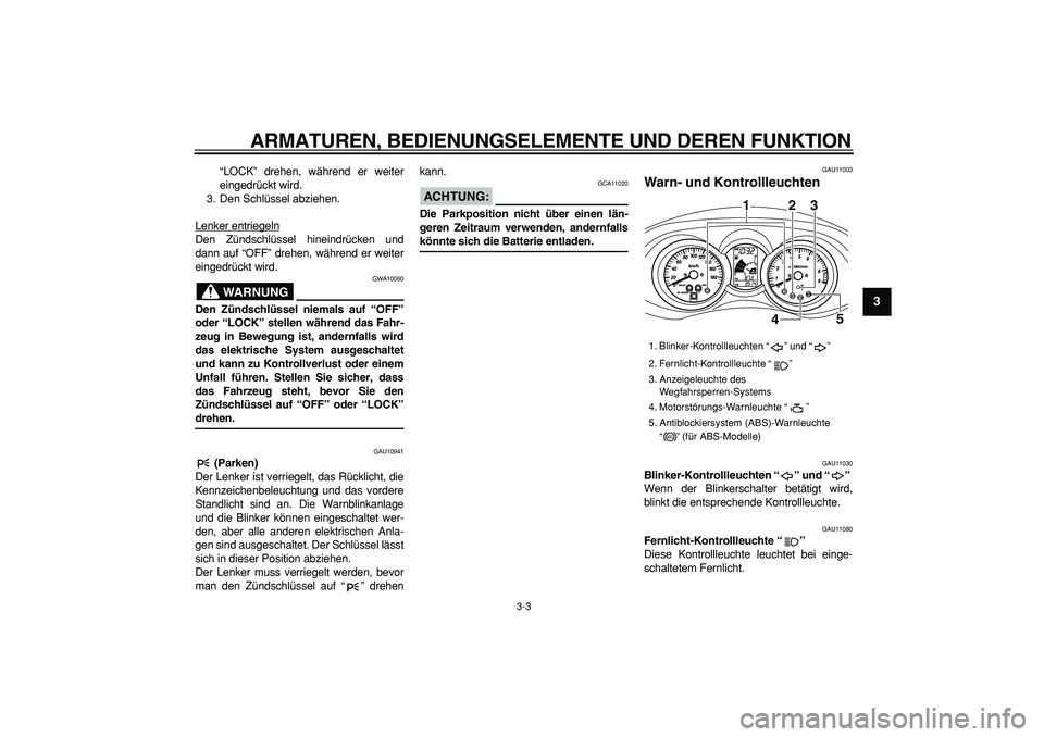YAMAHA MAJESTY 400 2007 Betriebsanleitungen (in German)
ARMATUREN, BEDIENUNGSELEMENTE UND DEREN FUNKTION
3-3
2
34
5
6
7
8
9
“LOCK” drehen, während er weiter
eingedrückt wird.
3. Den Schlüssel abziehen.
Lenker entriegeln
Den Zündschlüssel hin YAMAHA MAJESTY 400 2007 Betriebsanleitungen (in German)
ARMATUREN, BEDIENUNGSELEMENTE UND DEREN FUNKTION
3-3
2
34
5
6
7
8
9
“LOCK” drehen, während er weiter
eingedrückt wird.
3. Den Schlüssel abziehen.
Lenker entriegeln
Den Zündschlüssel hin