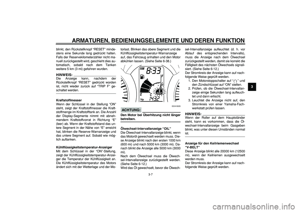 YAMAHA MAJESTY 400 2007 Betriebsanleitungen (in German)
ARMATUREN, BEDIENUNGSELEMENTE UND DEREN FUNKTION
3-7
2
34
5
6
7
8
9
blinkt, den Rückstellknopf “RESET” minde-
stens eine Sekunde lang gedrückt halten.
Falls der Reservekilometerzähler nic YAMAHA MAJESTY 400 2007 Betriebsanleitungen (in German)
ARMATUREN, BEDIENUNGSELEMENTE UND DEREN FUNKTION
3-7
2
34
5
6
7
8
9
blinkt, den Rückstellknopf “RESET” minde-
stens eine Sekunde lang gedrückt halten.
Falls der Reservekilometerzähler nic