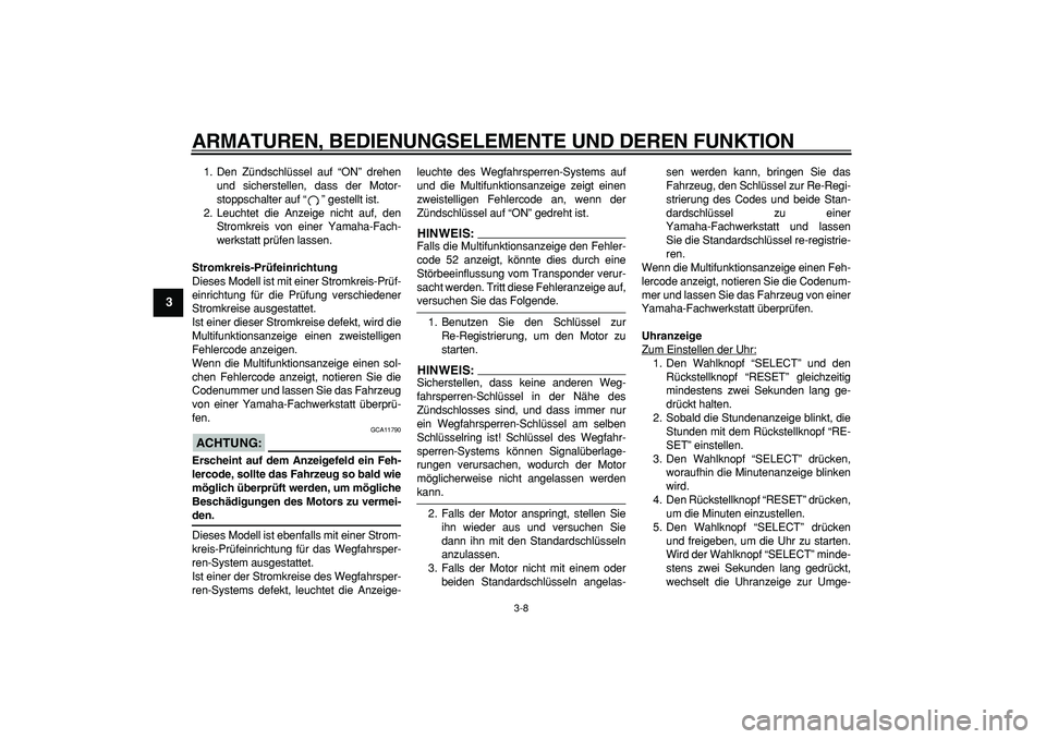 YAMAHA MAJESTY 400 2007 Betriebsanleitungen (in German)
ARMATUREN, BEDIENUNGSELEMENTE UND DEREN FUNKTION
3-8
1
2
3
4
5
6
7
8
9
1. Den Zündschlüssel auf “ON” drehen
und sicherstellen, dass der Motor-
stoppschalter auf “” gestellt ist.
2. Leu YAMAHA MAJESTY 400 2007 Betriebsanleitungen (in German)
ARMATUREN, BEDIENUNGSELEMENTE UND DEREN FUNKTION
3-8
1
2
3
4
5
6
7
8
9
1. Den Zündschlüssel auf “ON” drehen
und sicherstellen, dass der Motor-
stoppschalter auf “” gestellt ist.
2. Leu