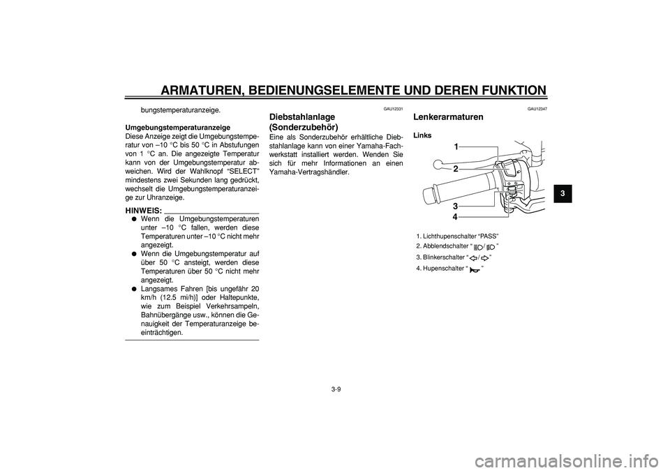 YAMAHA MAJESTY 400 2007 Betriebsanleitungen (in German)
ARMATUREN, BEDIENUNGSELEMENTE UND DEREN FUNKTION
3-9
2
34
5
6
7
8
9
bungstemperaturanzeige.
Umgebungstemperaturanzeige
Diese Anzeige zeigt die Umgebungstempe-
ratur von –10 °C bis 50 °C in YAMAHA MAJESTY 400 2007 Betriebsanleitungen (in German)
ARMATUREN, BEDIENUNGSELEMENTE UND DEREN FUNKTION
3-9
2
34
5
6
7
8
9
bungstemperaturanzeige.
Umgebungstemperaturanzeige
Diese Anzeige zeigt die Umgebungstempe-
ratur von –10 °C bis 50 °C in