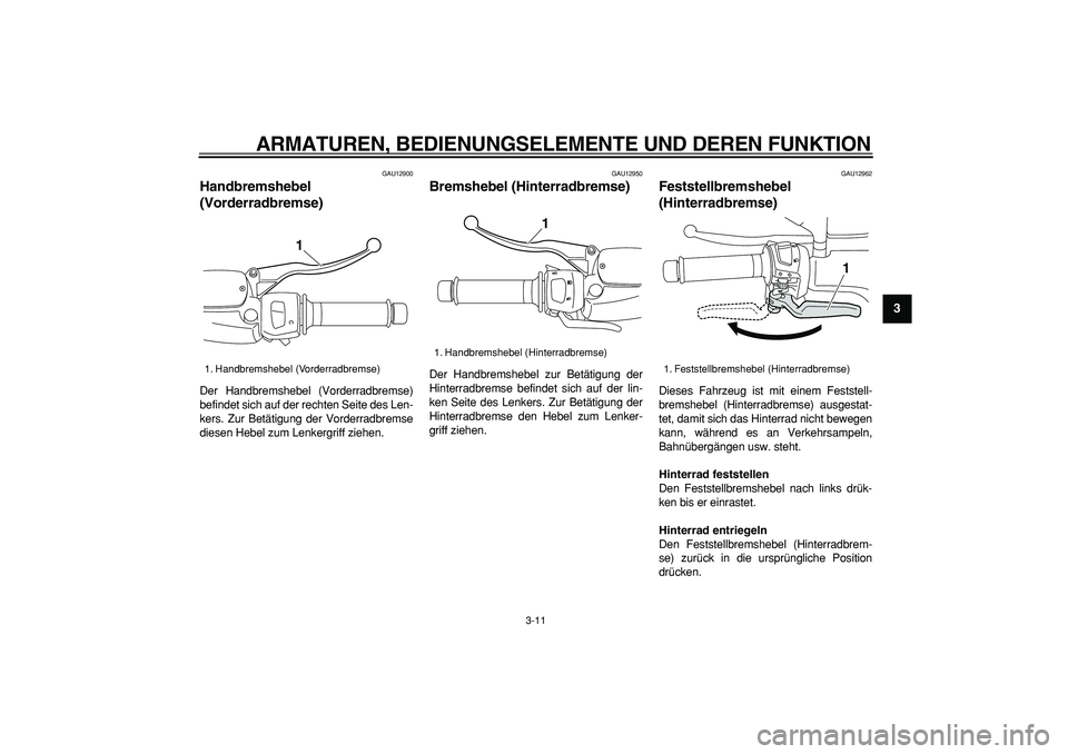 YAMAHA MAJESTY 400 2007 Betriebsanleitungen (in German)
ARMATUREN, BEDIENUNGSELEMENTE UND DEREN FUNKTION
3-11
2
34
5
6
7
8
9
GAU12900
Handbremshebel
(Vorderradbremse)
Der Handbremshebel (Vorderradbremse)
befindet sich auf der rechten Seite des Le YAMAHA MAJESTY 400 2007 Betriebsanleitungen (in German)
ARMATUREN, BEDIENUNGSELEMENTE UND DEREN FUNKTION
3-11
2
34
5
6
7
8
9
GAU12900
Handbremshebel
(Vorderradbremse)
Der Handbremshebel (Vorderradbremse)
befindet sich auf der rechten Seite des Le