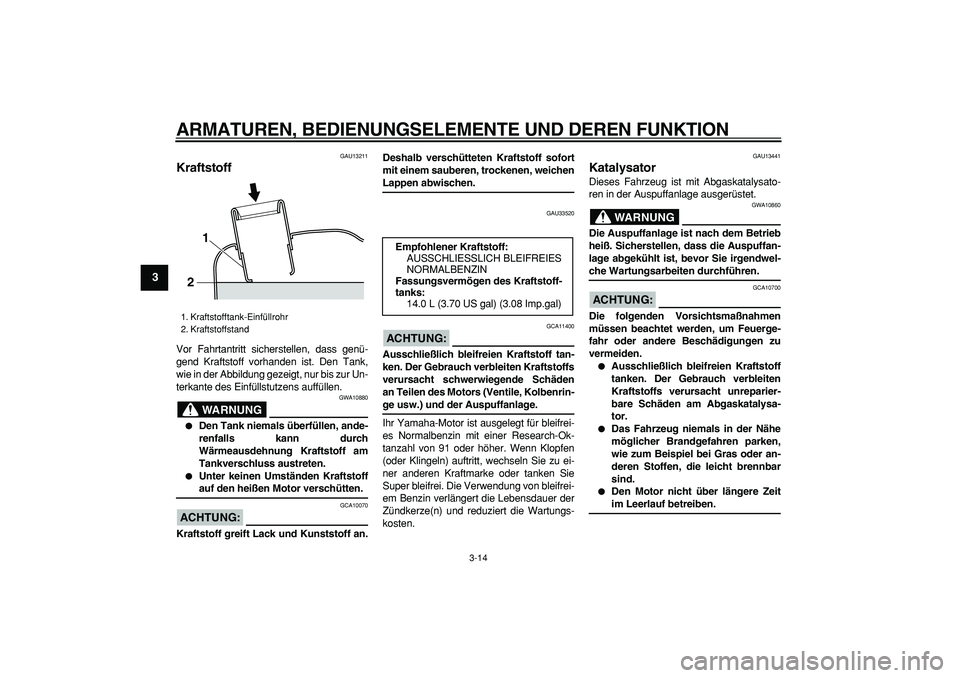YAMAHA MAJESTY 400 2007 Betriebsanleitungen (in German)
ARMATUREN, BEDIENUNGSELEMENTE UND DEREN FUNKTION
3-14
1
2
3
4
5
6
7
8
9
GAU13211
Kraftstoff
Vor Fahrtantritt sicherstellen, dass genü-
gend Kraftstoff vorhanden ist. Den Tank,
wie in der Abb YAMAHA MAJESTY 400 2007 Betriebsanleitungen (in German)
ARMATUREN, BEDIENUNGSELEMENTE UND DEREN FUNKTION
3-14
1
2
3
4
5
6
7
8
9
GAU13211
Kraftstoff
Vor Fahrtantritt sicherstellen, dass genü-
gend Kraftstoff vorhanden ist. Den Tank,
wie in der Abb