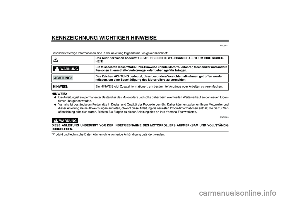 YAMAHA MAJESTY 400 2007 Betriebsanleitungen (in German)
KENNZEICHNUNG WICHTIGER HINWEISE
GAU34111
Besonders wichtige Informationen sind in der Anleitung folgendermaßen gekennzeichnet:
HINWEIS:
Die Anleitung ist ein permanenter Bestandteil des Mot YAMAHA MAJESTY 400 2007 Betriebsanleitungen (in German)
KENNZEICHNUNG WICHTIGER HINWEISE
GAU34111
Besonders wichtige Informationen sind in der Anleitung folgendermaßen gekennzeichnet:
HINWEIS:
Die Anleitung ist ein permanenter Bestandteil des Mot