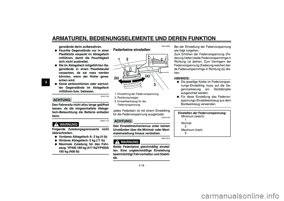 YAMAHA MAJESTY 400 2007 Betriebsanleitungen (in German)
ARMATUREN, BEDIENUNGSELEMENTE UND DEREN FUNKTION
3-18
1
2
3
4
5
6
7
8
9
genstände darin aufbewahren.
Feuchte Gegenstände nur in einer
Plastiktüte verpackt im Ablagefach
mitführen, damit YAMAHA MAJESTY 400 2007 Betriebsanleitungen (in German)
ARMATUREN, BEDIENUNGSELEMENTE UND DEREN FUNKTION
3-18
1
2
3
4
5
6
7
8
9
genstände darin aufbewahren.
Feuchte Gegenstände nur in einer
Plastiktüte verpackt im Ablagefach
mitführen, damit