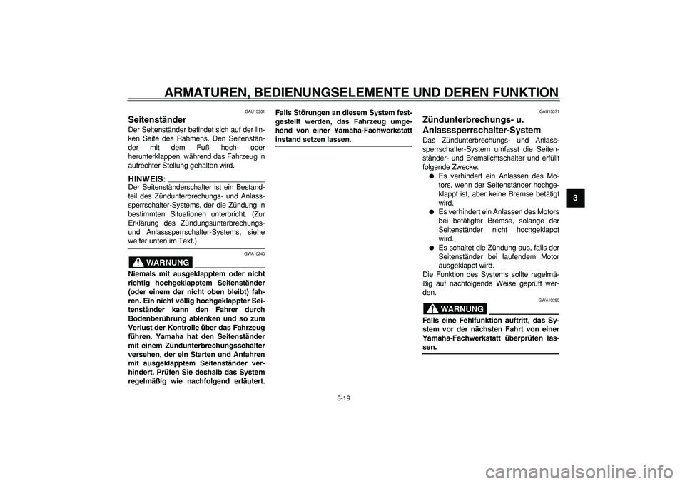 YAMAHA MAJESTY 400 2007 Betriebsanleitungen (in German)
ARMATUREN, BEDIENUNGSELEMENTE UND DEREN FUNKTION
3-19
2
34
5
6
7
8
9
GAU15301
Seitenständer
Der Seitenständer befindet sich auf der lin-
ken Seite des Rahmens. Den Seitenstän-
der mit dem YAMAHA MAJESTY 400 2007 Betriebsanleitungen (in German)
ARMATUREN, BEDIENUNGSELEMENTE UND DEREN FUNKTION
3-19
2
34
5
6
7
8
9
GAU15301
Seitenständer
Der Seitenständer befindet sich auf der lin-
ken Seite des Rahmens. Den Seitenstän-
der mit dem
