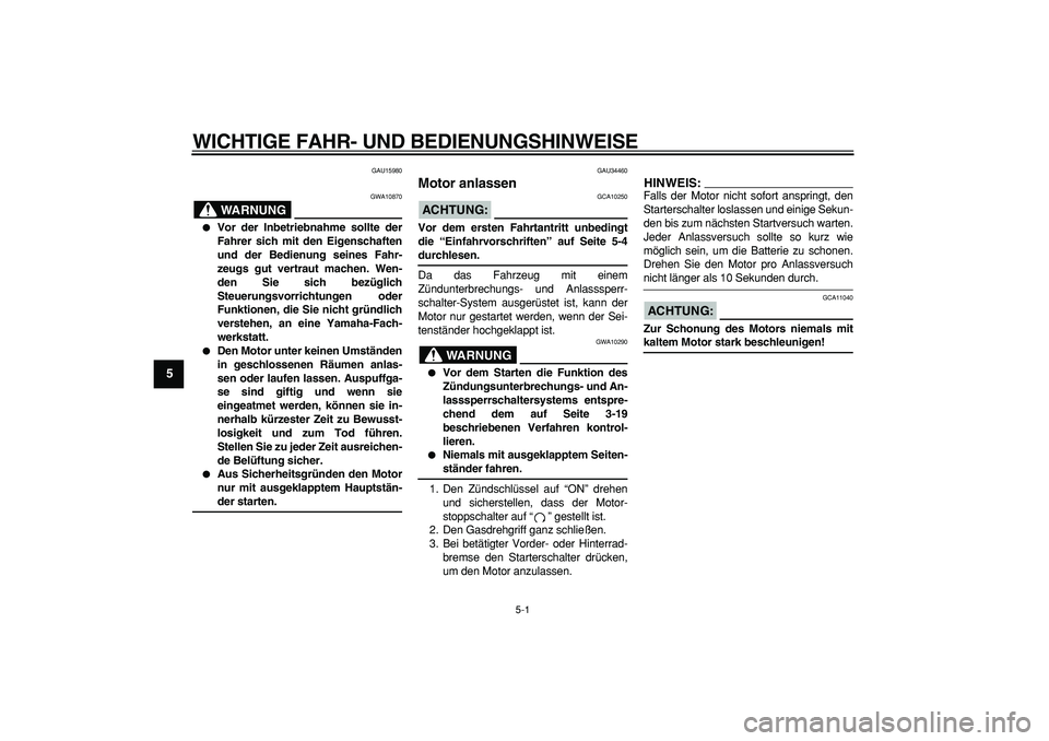YAMAHA MAJESTY 400 2007 Betriebsanleitungen (in German)
5-1
1
2
3
4
5
6
7
8
9
WICHTIGE FAHR- UND BEDIENUNGSHINWEISE
GAU15980
WARNUNG
GWA10870
Vor der Inbetriebnahme sollte der
Fahrer sich mit den Eigenschaften
und der Bedienung seines Fahr-
zeu YAMAHA MAJESTY 400 2007 Betriebsanleitungen (in German)
5-1
1
2
3
4
5
6
7
8
9
WICHTIGE FAHR- UND BEDIENUNGSHINWEISE
GAU15980
WARNUNG
GWA10870
Vor der Inbetriebnahme sollte der
Fahrer sich mit den Eigenschaften
und der Bedienung seines Fahr-
zeu