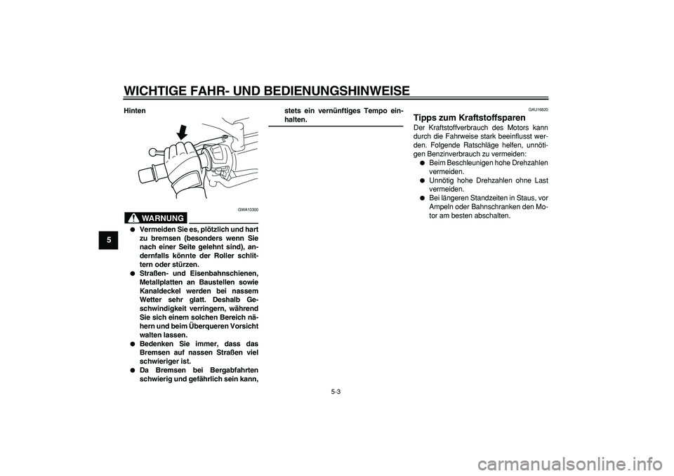 YAMAHA MAJESTY 400 2007 Betriebsanleitungen (in German)
WICHTIGE FAHR- UND BEDIENUNGSHINWEISE
5-3
1
2
3
4
5
6
7
8
9
Hinten
WARNUNG
GWA10300
Vermeiden Sie es, plötzlich und hart
zu bremsen (besonders wenn Sie
nach einer Seite gelehnt sind), an- YAMAHA MAJESTY 400 2007 Betriebsanleitungen (in German)
WICHTIGE FAHR- UND BEDIENUNGSHINWEISE
5-3
1
2
3
4
5
6
7
8
9
Hinten
WARNUNG
GWA10300
Vermeiden Sie es, plötzlich und hart
zu bremsen (besonders wenn Sie
nach einer Seite gelehnt sind), an-