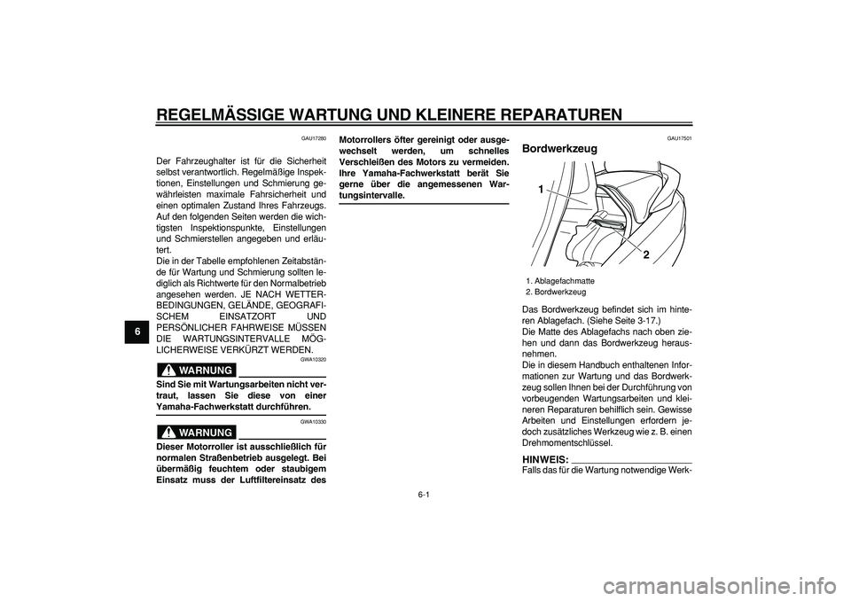 YAMAHA MAJESTY 400 2007 Betriebsanleitungen (in German)
6-1
1
2
3
4
5
6
7
8
9
REGELMÄSSIGE WARTUNG UND KLEINERE REPARATUREN
GAU17280
Der Fahrzeughalter ist für die Sicherheit
selbst verantwortlich. Regelmäßige Inspek-
tionen, Einstellungen und S YAMAHA MAJESTY 400 2007 Betriebsanleitungen (in German)
6-1
1
2
3
4
5
6
7
8
9
REGELMÄSSIGE WARTUNG UND KLEINERE REPARATUREN
GAU17280
Der Fahrzeughalter ist für die Sicherheit
selbst verantwortlich. Regelmäßige Inspek-
tionen, Einstellungen und S