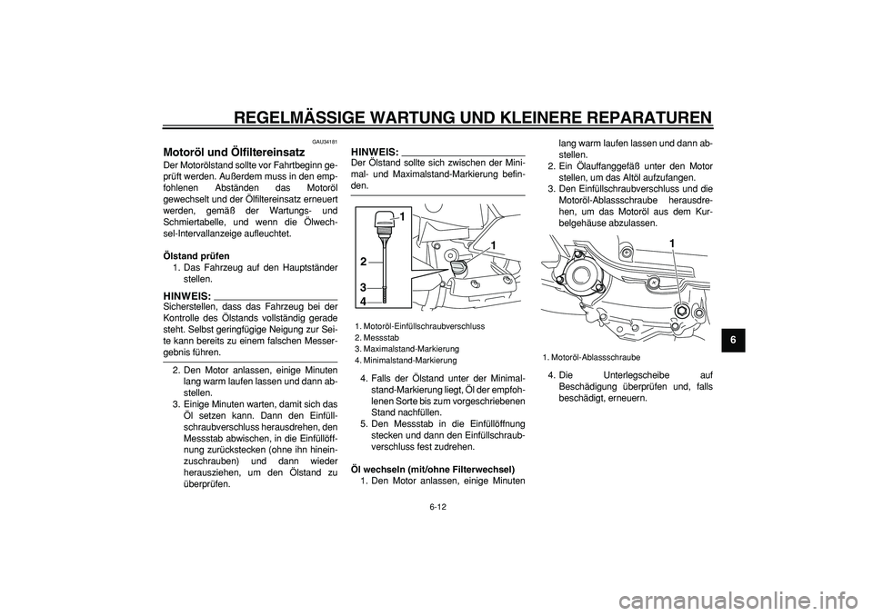 YAMAHA MAJESTY 400 2007 Betriebsanleitungen (in German)
REGELMÄSSIGE WARTUNG UND KLEINERE REPARATUREN
6-12
2
3
4
5
67
8
9
GAU34181
Motoröl und Ölfiltereinsatz
Der Motorölstand sollte vor Fahrtbeginn ge-
prüft werden. Außerdem muss in den emp YAMAHA MAJESTY 400 2007 Betriebsanleitungen (in German)
REGELMÄSSIGE WARTUNG UND KLEINERE REPARATUREN
6-12
2
3
4
5
67
8
9
GAU34181
Motoröl und Ölfiltereinsatz
Der Motorölstand sollte vor Fahrtbeginn ge-
prüft werden. Außerdem muss in den emp