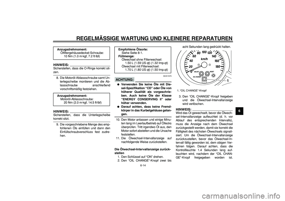 YAMAHA MAJESTY 400 2007 Betriebsanleitungen (in German)
REGELMÄSSIGE WARTUNG UND KLEINERE REPARATUREN
6-14
2
3
4
5
67
8
9
HINWEIS:
Sicherstellen, dass die O-Ringe korrekt sit-
zen.
8. Die Motoröl-Ablassschraube samt Un-
terlegscheibe montieren und YAMAHA MAJESTY 400 2007 Betriebsanleitungen (in German)
REGELMÄSSIGE WARTUNG UND KLEINERE REPARATUREN
6-14
2
3
4
5
67
8
9
HINWEIS:
Sicherstellen, dass die O-Ringe korrekt sit-
zen.
8. Die Motoröl-Ablassschraube samt Un-
terlegscheibe montieren und