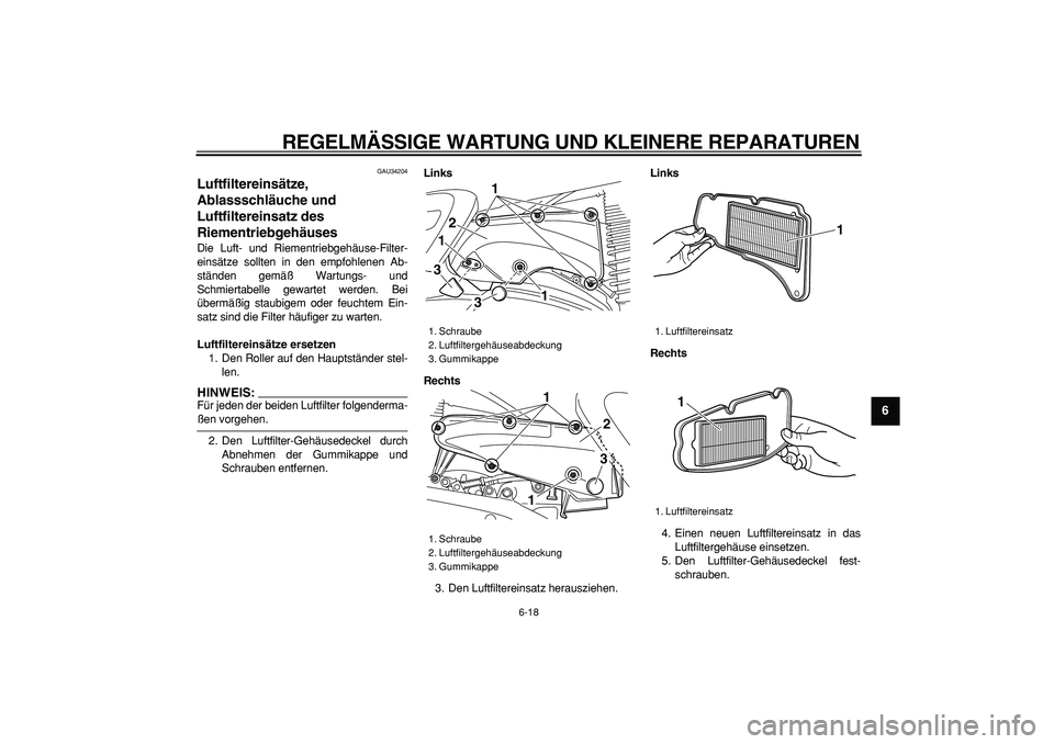 YAMAHA MAJESTY 400 2007  Betriebsanleitungen (in German)  
REGELMÄSSIGE WARTUNG UND KLEINERE REPARATUREN 
6-18 
2
3
4
5
67
8
9
 
GAU34204 
Luftfiltereinsätze, 
Ablassschläuche und 
Luftfiltereinsatz des 
Riementriebgehäuses  
Die Luft- und Riementriebge