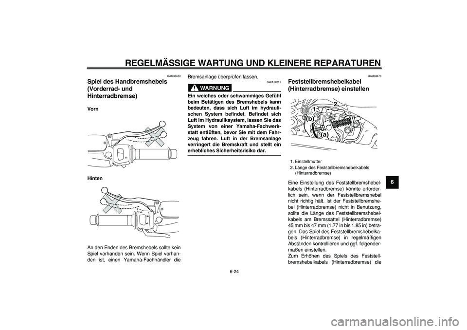 YAMAHA MAJESTY 400 2007 Betriebsanleitungen (in German)
REGELMÄSSIGE WARTUNG UND KLEINERE REPARATUREN
6-24
2
3
4
5
67
8
9
GAU33453
Spiel des Handbremshebels
(Vorderrad- und
Hinterradbremse)
Vorn
Hinten
An den Enden des Bremshebels sollte kein
YAMAHA MAJESTY 400 2007 Betriebsanleitungen (in German)
REGELMÄSSIGE WARTUNG UND KLEINERE REPARATUREN
6-24
2
3
4
5
67
8
9
GAU33453
Spiel des Handbremshebels
(Vorderrad- und
Hinterradbremse)
Vorn
Hinten
An den Enden des Bremshebels sollte kein