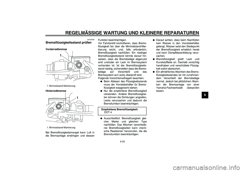 YAMAHA MAJESTY 400 2007 Betriebsanleitungen (in German)
REGELMÄSSIGE WARTUNG UND KLEINERE REPARATUREN
6-26
2
3
4
5
67
8
9
GAU22580
Bremsflüssigkeitsstand prüfen
Vorderradbremse
Hinterradbremse
Bei Bremsflüssigkeitsmangel kann Luft in
die Brem YAMAHA MAJESTY 400 2007 Betriebsanleitungen (in German)
REGELMÄSSIGE WARTUNG UND KLEINERE REPARATUREN
6-26
2
3
4
5
67
8
9
GAU22580
Bremsflüssigkeitsstand prüfen
Vorderradbremse
Hinterradbremse
Bei Bremsflüssigkeitsmangel kann Luft in
die Brem
