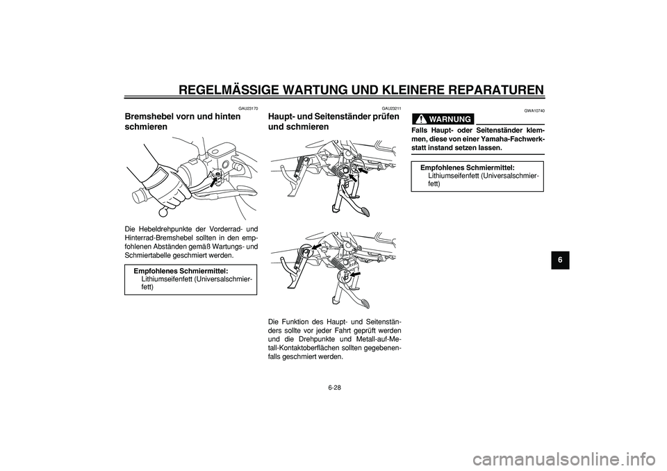 YAMAHA MAJESTY 400 2007  Betriebsanleitungen (in German)  
REGELMÄSSIGE WARTUNG UND KLEINERE REPARATUREN 
6-28 
2
3
4
5
67
8
9
 
GAU23170 
Bremshebel vorn und hinten 
schmieren  
Die Hebeldrehpunkte der Vorderrad- und
Hinterrad-Bremshebel sollten in den em