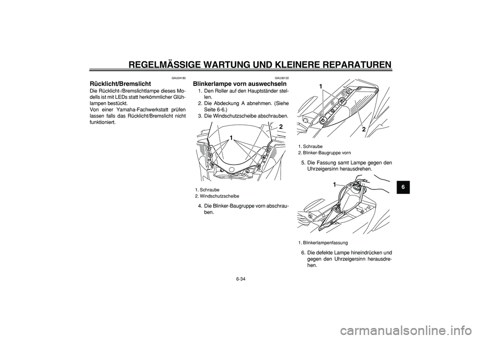 YAMAHA MAJESTY 400 2007  Betriebsanleitungen (in German)  
REGELMÄSSIGE WARTUNG UND KLEINERE REPARATUREN 
6-34 
2
3
4
5
67
8
9
 
GAU24180 
Rücklicht/Bremslicht  
Die Rücklicht-/Bremslichtlampe dieses Mo-
dells ist mit LEDs statt herkömmlicher Glüh-
lam