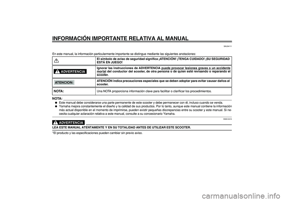 YAMAHA MAJESTY 400 2007 Manuale de Empleo (in Spanish)
INFORMACIÓN IMPORTANTE RELATIVA AL MANUAL
SAU34111
En este manual, la información particularmente importante se distingue mediante las siguientes anotaciones:
NOTA:
Este manual debe conside YAMAHA MAJESTY 400 2007 Manuale de Empleo (in Spanish)
INFORMACIÓN IMPORTANTE RELATIVA AL MANUAL
SAU34111
En este manual, la información particularmente importante se distingue mediante las siguientes anotaciones:
NOTA:
Este manual debe conside
