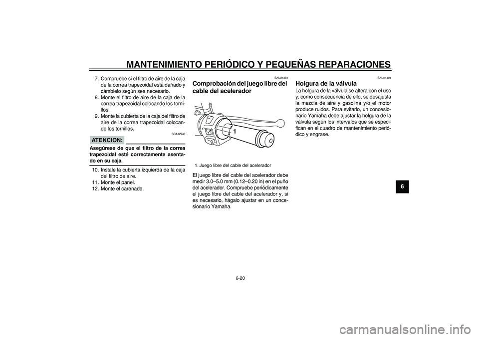 YAMAHA MAJESTY 400 2007  Manuale de Empleo (in Spanish)  
MANTENIMIENTO PERIÓDICO Y PEQUEÑAS REPARACIONES 
6-20 
2
3
4
5
67
8
9
 
7. Compruebe si el filtro de aire de la caja
de la correa trapezoidal está dañado y
cámbielo según sea necesario.
8. Mon