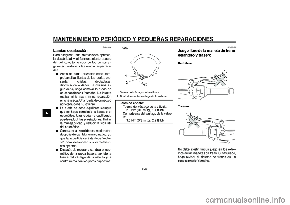 YAMAHA MAJESTY 400 2007  Manuale de Empleo (in Spanish)  
MANTENIMIENTO PERIÓDICO Y PEQUEÑAS REPARACIONES 
6-23 
1
2
3
4
5
6
7
8
9
 
SAU21992 
Llantas de aleación  
Para asegurar unas prestaciones óptimas,
la durabilidad y el funcionamiento seguro
del 