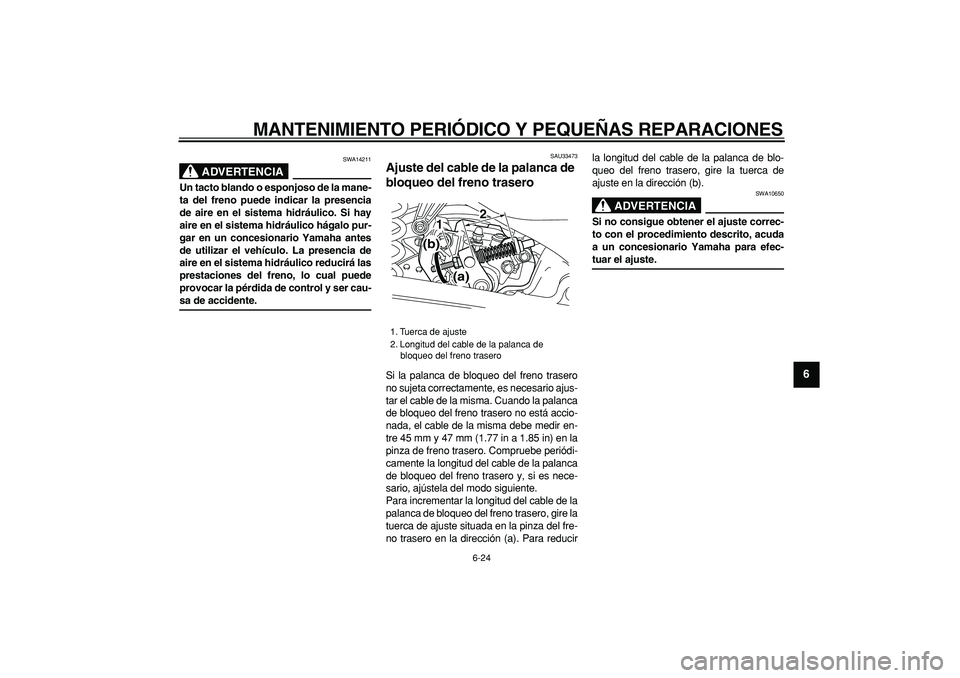 YAMAHA MAJESTY 400 2007  Manuale de Empleo (in Spanish)  
MANTENIMIENTO PERIÓDICO Y PEQUEÑAS REPARACIONES 
6-24 
2
3
4
5
67
8
9
ADVERTENCIA
 
SWA14211 
Un tacto blando o esponjoso de la mane-
ta del freno puede indicar la presencia
de aire en el sistema 