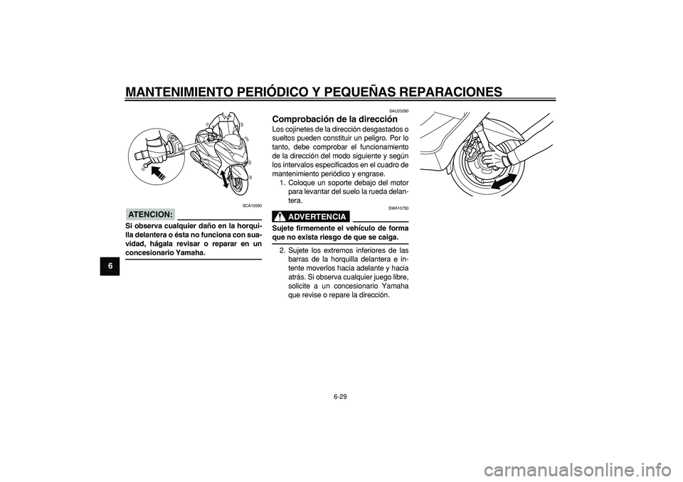 YAMAHA MAJESTY 400 2007  Manuale de Empleo (in Spanish)  
MANTENIMIENTO PERIÓDICO Y PEQUEÑAS REPARACIONES 
6-29 
1
2
3
4
5
6
7
8
9
ATENCION:
 
 SCA10590 
Si observa cualquier daño en la horqui-
lla delantera o ésta no funciona con sua-
vidad, hágala r