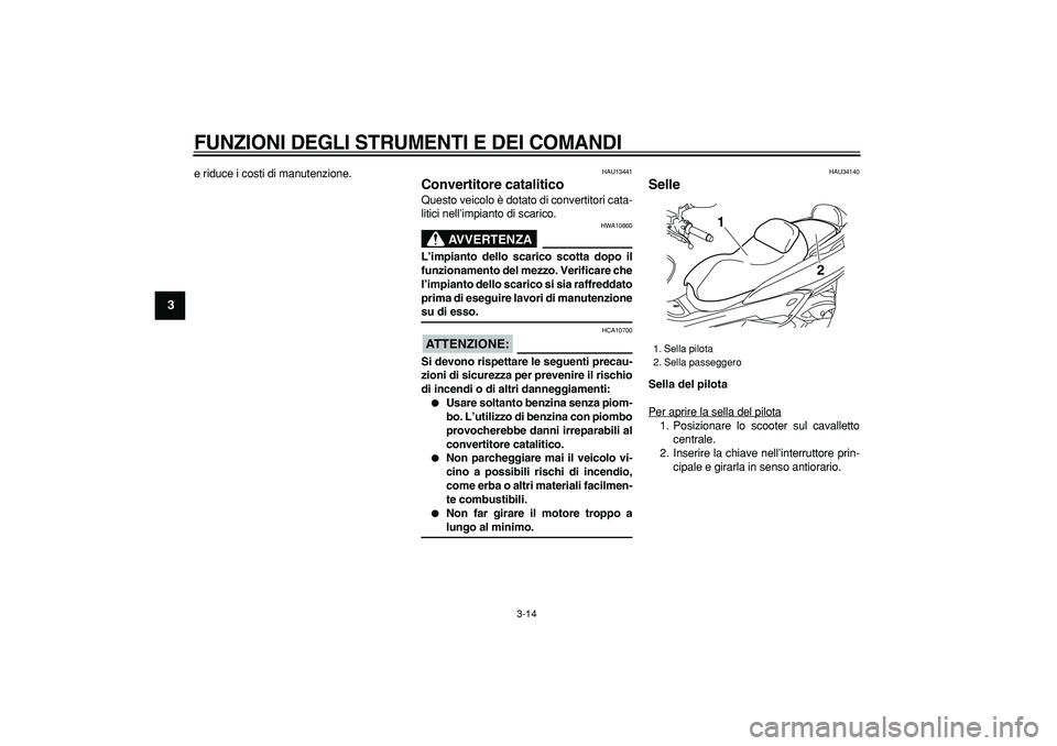 YAMAHA MAJESTY 400 2007  Manuale duso (in Italian)  
FUNZIONI DEGLI STRUMENTI E DEI COMANDI
 
3-14 
1
2
3
4
5
6
7
8
9
 
e riduce i costi di manutenzione. 
HAU13441 
Convertitore catalitico  
Questo veicolo è dotato di convertitori cata-
litici nell