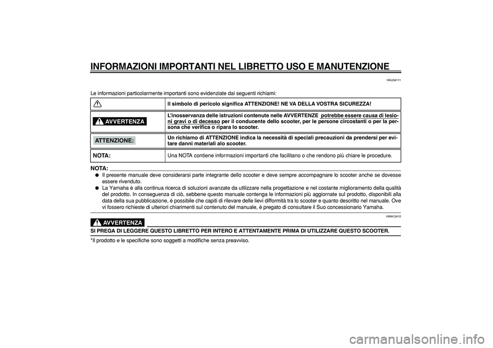 YAMAHA MAJESTY 400 2007 Manuale duso (in Italian)
INFORMAZIONI IMPORTANTI NEL LIBRETTO USO E MANUTENZIONE
HAU34111
Le informazioni particolarmente importanti sono evidenziate dai seguenti richiami:
NOTA:
Il presente manuale deve considerars YAMAHA MAJESTY 400 2007 Manuale duso (in Italian)
INFORMAZIONI IMPORTANTI NEL LIBRETTO USO E MANUTENZIONE
HAU34111
Le informazioni particolarmente importanti sono evidenziate dai seguenti richiami:
NOTA:
Il presente manuale deve considerars