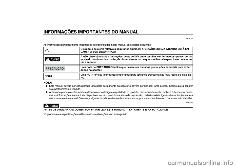 YAMAHA MAJESTY 400 2007 Manual de utilização (in Portuguese)
INFORMAÇÕES IMPORTANTES DO MANUAL
PAU34111
As informações particularmente importantes são distinguidas neste manual pelas notas seguintes:
NOTA:
Este manual deverá ser considerado uma p YAMAHA MAJESTY 400 2007 Manual de utilização (in Portuguese)
INFORMAÇÕES IMPORTANTES DO MANUAL
PAU34111
As informações particularmente importantes são distinguidas neste manual pelas notas seguintes:
NOTA:
Este manual deverá ser considerado uma p