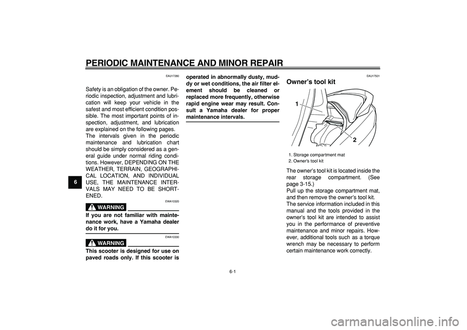 YAMAHA MAJESTY 400 2006  Owners Manual  
6-1 
1
2
3
4
5
6
7
8
9
 
PERIODIC MAINTENANCE AND MINOR REPAIR 
EAU17280 
Safety is an obligation of the owner. Pe-
riodic inspection, adjustment and lubri-
cation will keep your vehicle in the
safe