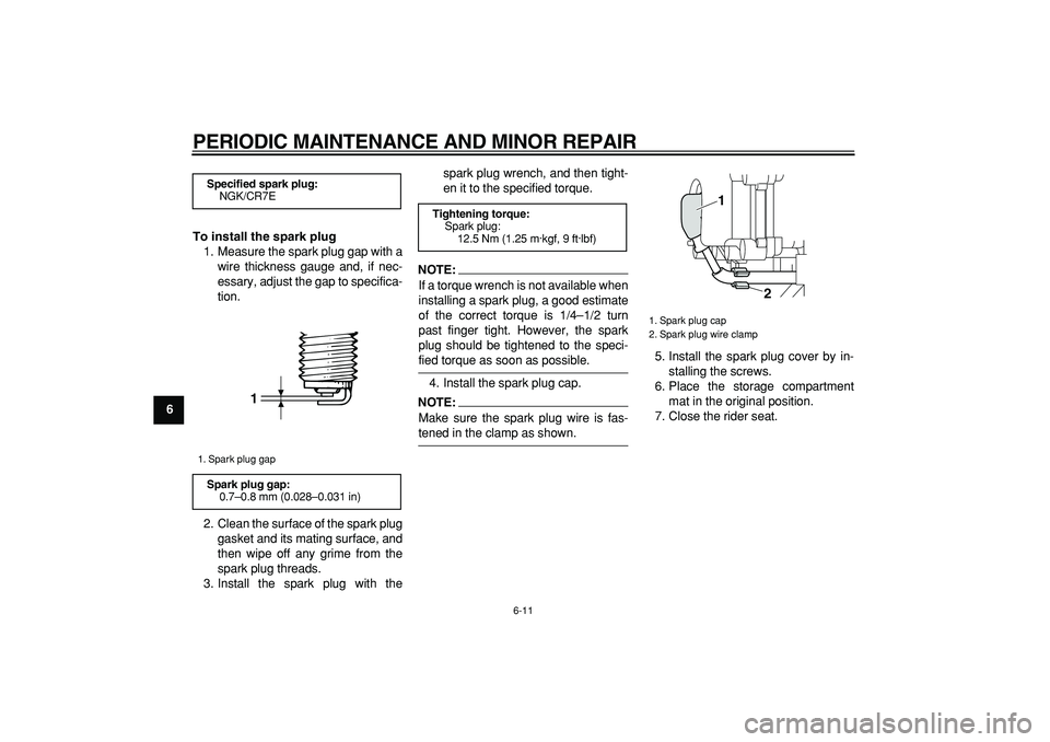 YAMAHA MAJESTY 400 2006  Owners Manual  
PERIODIC MAINTENANCE AND MINOR REPAIR 
6-11 
1
2
3
4
5
6
7
8
9To install the spark plug 
1. Measure the spark plug gap with a
wire thickness gauge and, if nec-
essary, adjust the gap to specifica-
t