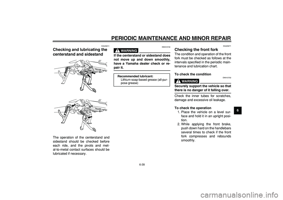YAMAHA MAJESTY 400 2006 Owners Manual
PERIODIC MAINTENANCE AND MINOR REPAIR
6-28
2
3
4
5
67
8
9
EAU23211
Checking and lubricating the
centerstand and sidestand
The operation of the centerstand and
sidestand should be checked bef YAMAHA MAJESTY 400 2006 Owners Manual
PERIODIC MAINTENANCE AND MINOR REPAIR
6-28
2
3
4
5
67
8
9
EAU23211
Checking and lubricating the
centerstand and sidestand
The operation of the centerstand and
sidestand should be checked bef