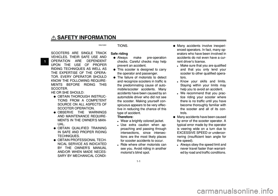 YAMAHA MAJESTY 400 2006 Owners Manual
1-1
1
SAFETY INFORMATION
EAU10261
SCOOTERS ARE SINGLE TRACK
VEHICLES. THEIR SAFE USE AND
OPERATION ARE DEPENDENT
UPON THE USE OF PROPER
RIDING TECHNIQUES AS WELL AS
THE EXPERTISE OF THE OPERA-
YAMAHA MAJESTY 400 2006 Owners Manual
1-1
1
SAFETY INFORMATION
EAU10261
SCOOTERS ARE SINGLE TRACK
VEHICLES. THEIR SAFE USE AND
OPERATION ARE DEPENDENT
UPON THE USE OF PROPER
RIDING TECHNIQUES AS WELL AS
THE EXPERTISE OF THE OPERA-