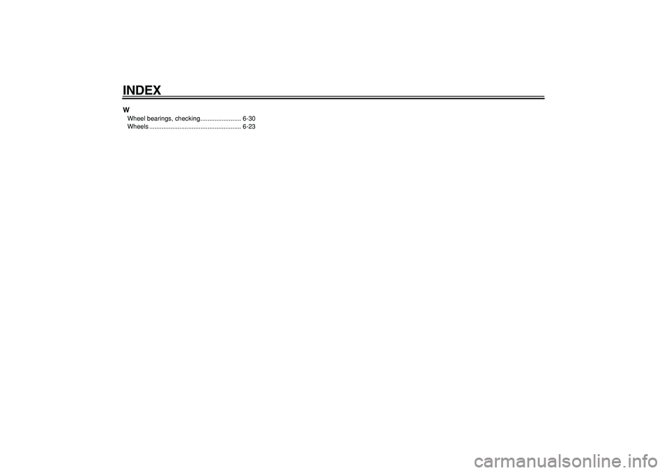 YAMAHA MAJESTY 400 2006  Owners Manual  
INDEX 
W 
Wheel bearings, checking ....................... 6-30
Wheels .................................................... 6-23 