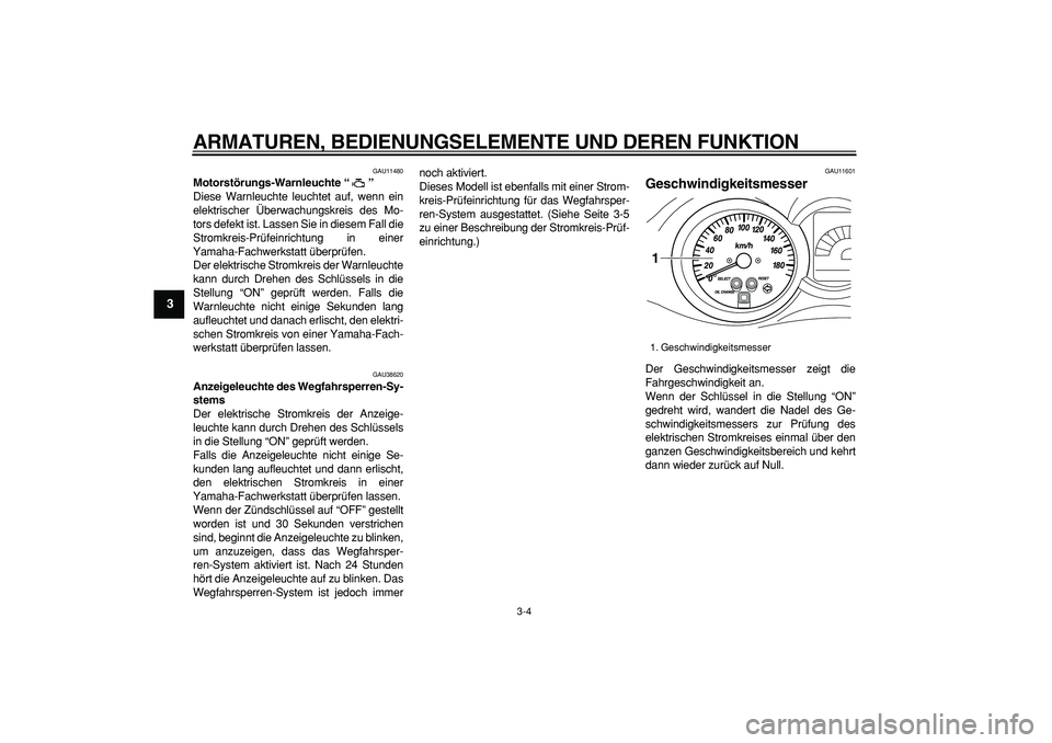 YAMAHA MAJESTY 400 2006 Betriebsanleitungen (in German)
ARMATUREN, BEDIENUNGSELEMENTE UND DEREN FUNKTION
3-4
1
2
3
4
5
6
7
8
9
GAU11480
Motorstörungs-Warnleuchte “”
Diese Warnleuchte leuchtet auf, wenn ein
elektrischer Überwachungskreis des YAMAHA MAJESTY 400 2006 Betriebsanleitungen (in German)
ARMATUREN, BEDIENUNGSELEMENTE UND DEREN FUNKTION
3-4
1
2
3
4
5
6
7
8
9
GAU11480
Motorstörungs-Warnleuchte “”
Diese Warnleuchte leuchtet auf, wenn ein
elektrischer Überwachungskreis des