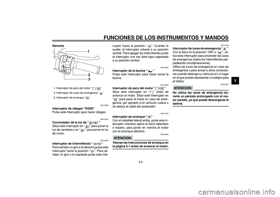 YAMAHA MAJESTY 400 2006 Manuale de Empleo (in Spanish)
FUNCIONES DE LOS INSTRUMENTOS Y MANDOS
3-9
2
34
5
6
7
8
9
Derecha
SAU12360
Interruptor de ráfagas “PASS”
Pulse este interruptor para hacer ráfagas.
SAU12400
Conmutador de la luz de YAMAHA MAJESTY 400 2006 Manuale de Empleo (in Spanish)
FUNCIONES DE LOS INSTRUMENTOS Y MANDOS
3-9
2
34
5
6
7
8
9
Derecha
SAU12360
Interruptor de ráfagas “PASS”
Pulse este interruptor para hacer ráfagas.
SAU12400
Conmutador de la luz de