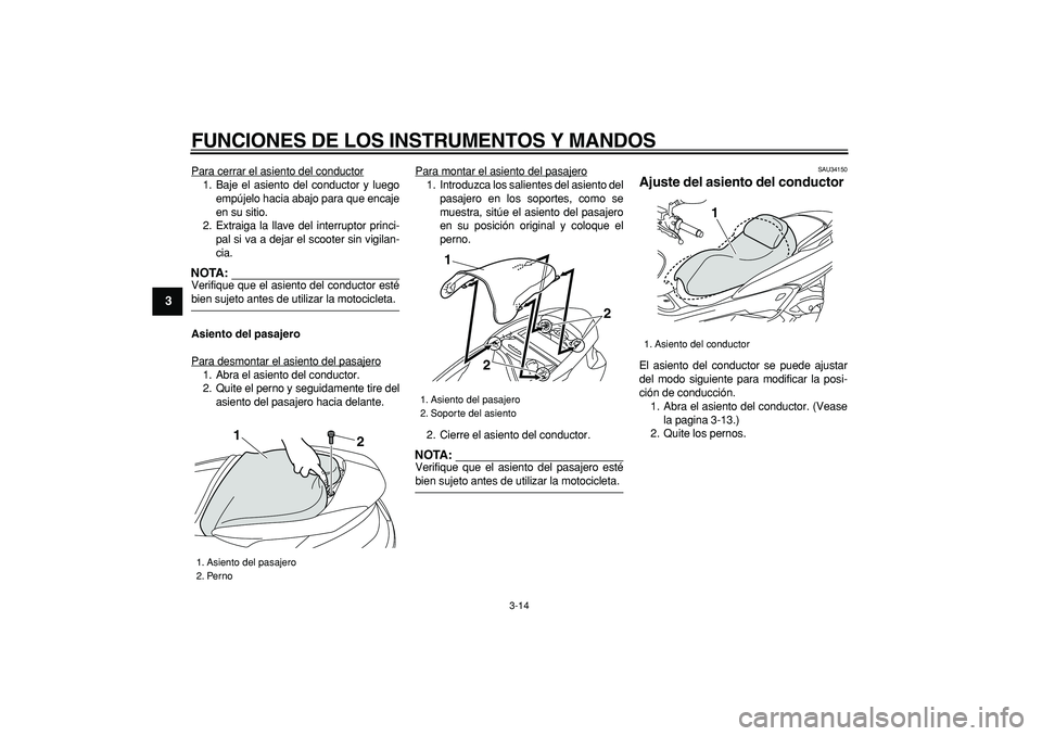 YAMAHA MAJESTY 400 2006 Manuale de Empleo (in Spanish)
FUNCIONES DE LOS INSTRUMENTOS Y MANDOS
3-14
1
2
3
4
5
6
7
8
9
Para cerrar el asiento del conductor
1. Baje el asiento del conductor y luego
empújelo hacia abajo para que encaje
en su sitio.
2. YAMAHA MAJESTY 400 2006 Manuale de Empleo (in Spanish)
FUNCIONES DE LOS INSTRUMENTOS Y MANDOS
3-14
1
2
3
4
5
6
7
8
9
Para cerrar el asiento del conductor
1. Baje el asiento del conductor y luego
empújelo hacia abajo para que encaje
en su sitio.
2.