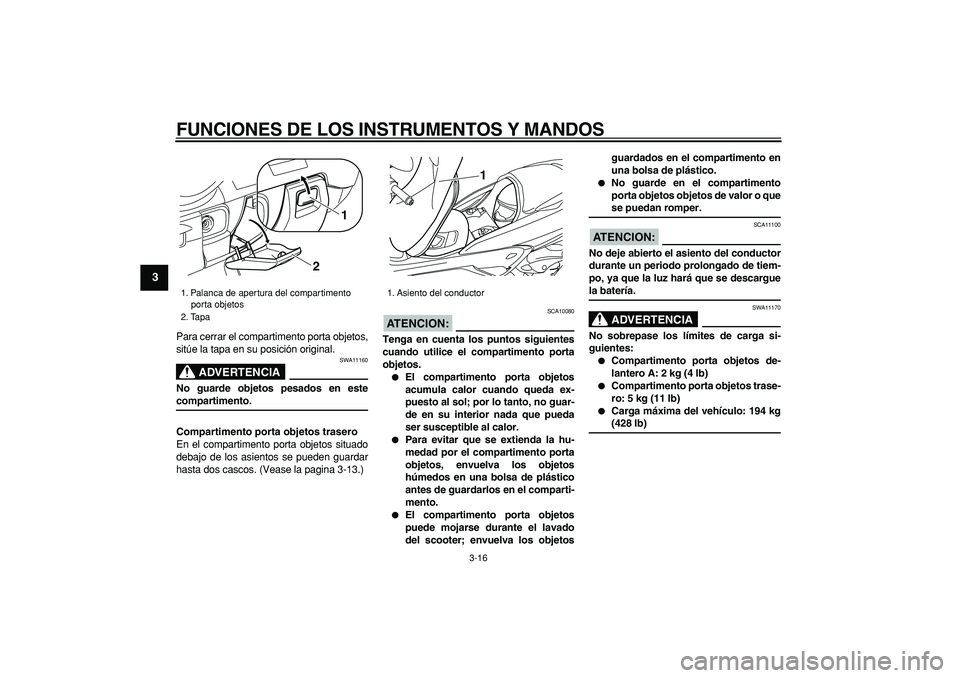 YAMAHA MAJESTY 400 2006 Manuale de Empleo (in Spanish)
FUNCIONES DE LOS INSTRUMENTOS Y MANDOS
3-16
1
2
3
4
5
6
7
8
9
Para cerrar el compartimento porta objetos,
sitúe la tapa en su posición original.
ADVERTENCIA
SWA11160
No guarde objetos pesad YAMAHA MAJESTY 400 2006 Manuale de Empleo (in Spanish)
FUNCIONES DE LOS INSTRUMENTOS Y MANDOS
3-16
1
2
3
4
5
6
7
8
9
Para cerrar el compartimento porta objetos,
sitúe la tapa en su posición original.
ADVERTENCIA
SWA11160
No guarde objetos pesad