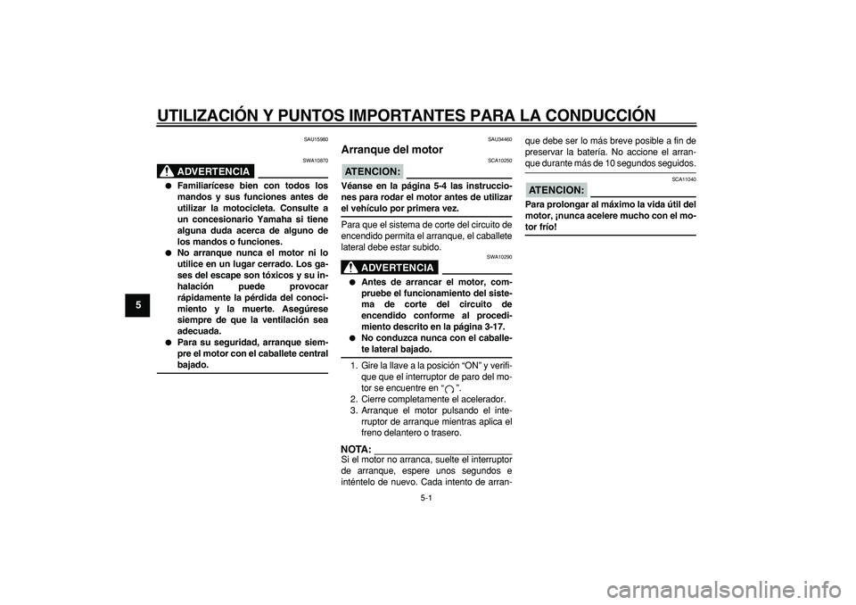 YAMAHA MAJESTY 400 2006 Manuale de Empleo (in Spanish)
5-1
1
2
3
4
5
6
7
8
9
UTILIZACIÓN Y PUNTOS IMPORTANTES PARA LA CONDUCCIÓN
SAU15980
ADVERTENCIA
SWA10870
Familiarícese bien con todos los
mandos y sus funciones antes de
utilizar la moto YAMAHA MAJESTY 400 2006 Manuale de Empleo (in Spanish)
5-1
1
2
3
4
5
6
7
8
9
UTILIZACIÓN Y PUNTOS IMPORTANTES PARA LA CONDUCCIÓN
SAU15980
ADVERTENCIA
SWA10870
Familiarícese bien con todos los
mandos y sus funciones antes de
utilizar la moto