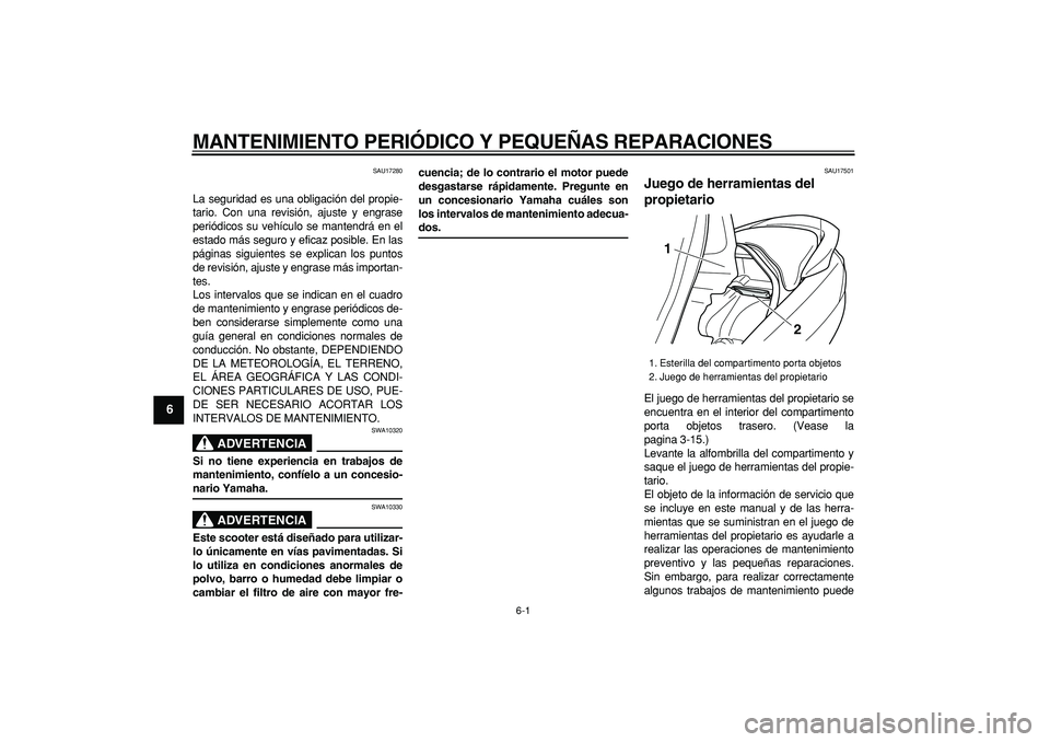 YAMAHA MAJESTY 400 2006 Manuale de Empleo (in Spanish)
6-1
1
2
3
4
5
6
7
8
9
MANTENIMIENTO PERIÓDICO Y PEQUEÑAS REPARACIONES
SAU17280
La seguridad es una obligación del propie-
tario. Con una revisión, ajuste y engrase
periódicos su vehículo YAMAHA MAJESTY 400 2006 Manuale de Empleo (in Spanish)
6-1
1
2
3
4
5
6
7
8
9
MANTENIMIENTO PERIÓDICO Y PEQUEÑAS REPARACIONES
SAU17280
La seguridad es una obligación del propie-
tario. Con una revisión, ajuste y engrase
periódicos su vehículo